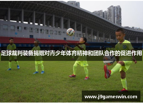足球裁判装备捐赠对青少年体育精神和团队合作的促进作用